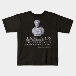 Marcus Aurelius Quote - It is not events that disturb people, it is their judgements concerning them. Kids T-Shirt